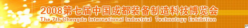 2008年第七屆中國成都裝備制造科技博覽會<br>2008年中國成都國際汽車制造技術裝備及維修檢測設備展覽會<br>2008第七屆中國成都工業控制自動化及儀器儀表展<br>2008中國西部工程機械、路橋設備及專用車輛展覽會<br>2008中國西部高速公路養護技術與設備展覽會<br>2008第七屆中國（成都）機床、工模具技術設備展