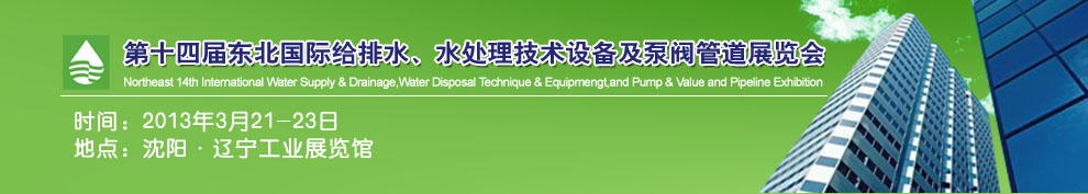 2013第十四屆中國東北國際給排水、水處理技術設備及泵、閥、管道展覽會（沈陽）