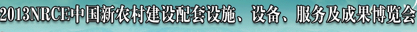 2013NRCE中國新農(nóng)村建設(shè)配套設(shè)施、設(shè)備、服務(wù)及成果博覽會(huì)