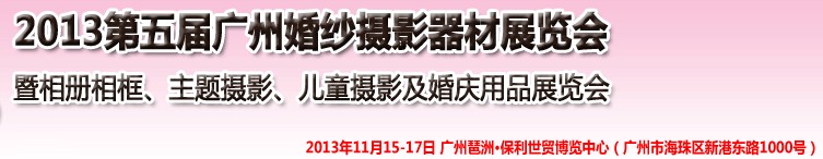 2013第五屆廣州婚紗攝影器件展覽會暨相冊相框、主題攝影及兒童攝影、婚慶用品展覽會