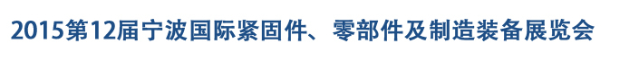 2015第12屆寧波緊固件、零部件及制造裝備展覽會