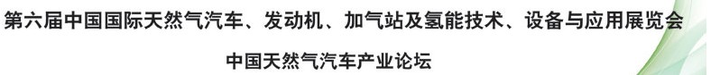 2014第六屆中國(guó)國(guó)際天然氣汽車、發(fā)動(dòng)機(jī)、加氣站及氫能技術(shù)、設(shè)備與應(yīng)用展覽會(huì)