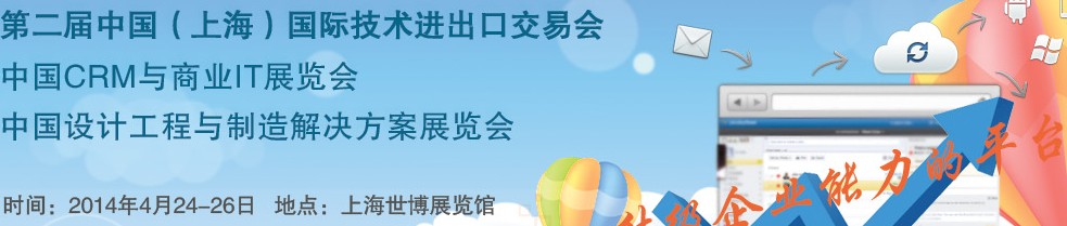 2014中國（上海）國際技術進出口交易會<br>2014中國CRM與商業IT展<br>中國設計工程與制造解決方案展覽會