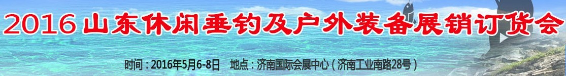 2016山東休閑垂釣及戶外裝備展銷訂貨會