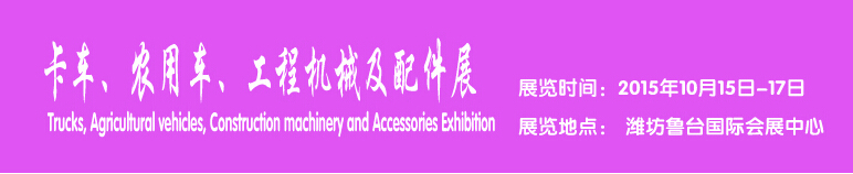 2015卡車、農用車、工程機械及配件展------中國(濰坊）國際裝備制造業博覽會