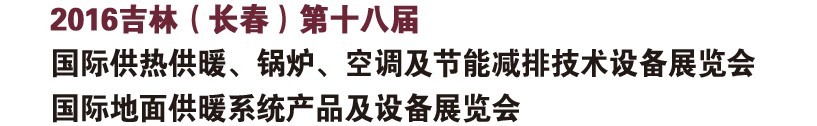 2016第十八屆吉林（長春）國際供熱供暖、鍋爐、空調及節能減排技術設備展覽會