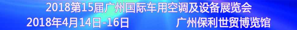 2018第15屆中國（廣州）國際車用空調及設備展覽會<br>2018第15屆廣州(國際)車用散熱系統暨相關設備展覽會<br>2018第2屆廣州國際車用濾清器技術與產品及汽車服務業耗材及易損件展覽會