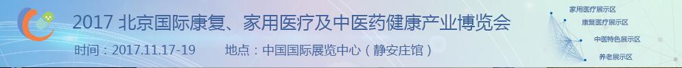 2017北京國際康復、家庭醫(yī)療及中醫(yī)藥健康產(chǎn)業(yè)博覽會