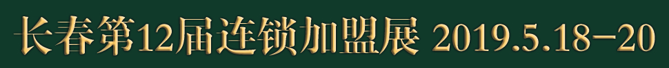 2019長春第十二屆連鎖加盟·創業項目展覽會